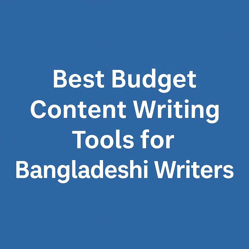 Best budget content writing tools for Bangladeshi writers